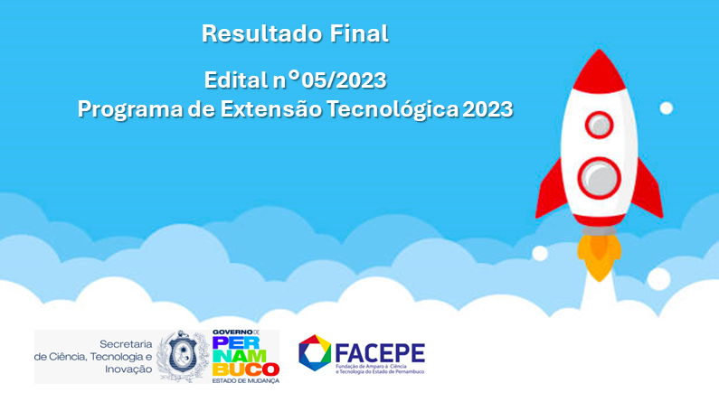 FACEPE e SECTI divulgam o Resultado Final do Edital 05/2023 – Programa de Extensão Tecnológica 2023