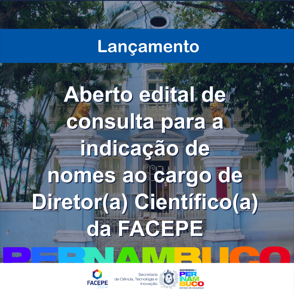 FACEPE divulga edital de consulta à Comunidade Científica para indicação de nomes à Diretoria Científica